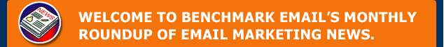 Welcome to Benchmark Email’s monthly roundup of email marketing news.