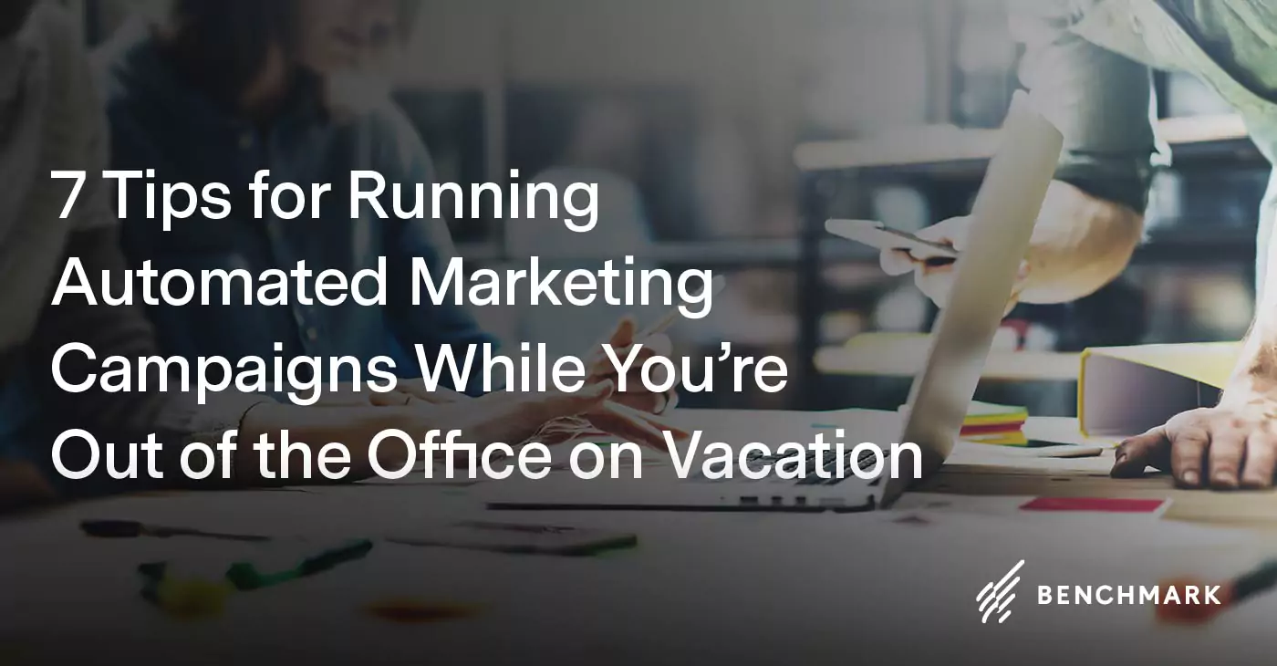 7 Tips for Running Automated Marketing Campaigns While You’re Out of the Office on Vacation