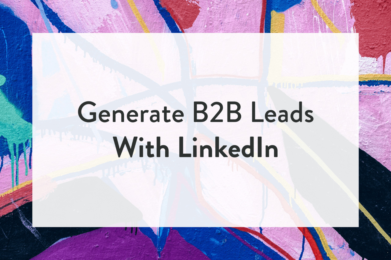 5 Ways To Generate B2B Leads With LinkedIn